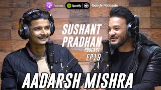 Episode 19: Aadarsh Mishra | Sushant Pradhan Podcast