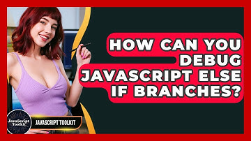 How Can You Debug JavaScript Else If Branches? - JavaScript Toolkit