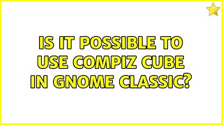Ubuntu: Is it possible to use compiz cube in Gnome Classic?
