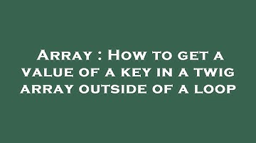Array : How to get a value of a key in a twig array outside of a loop