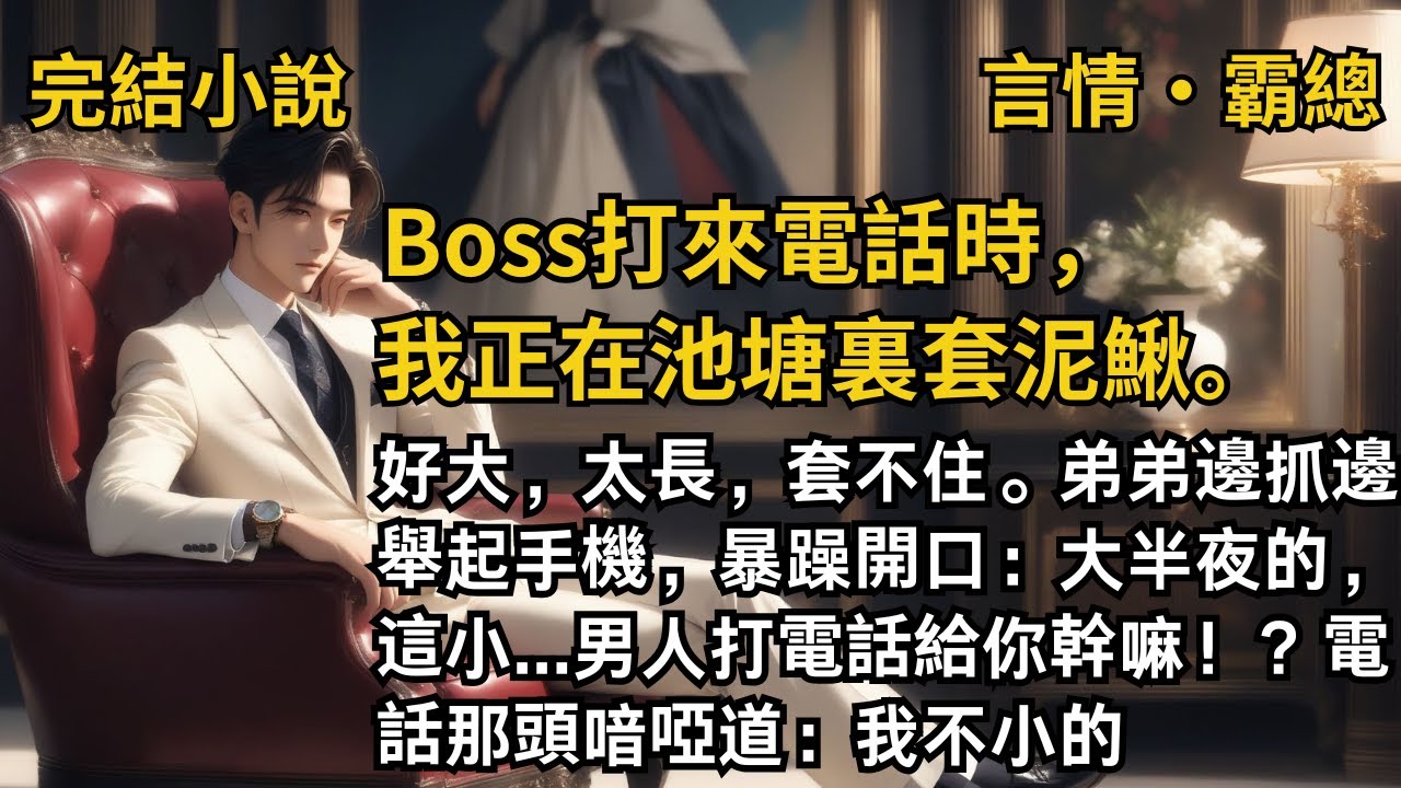 【完結小說】霸总打來電話時，我正在池塘裏套泥鰍。好大，太長，套不住。弟弟邊抓邊舉起手機：大半夜的，這小...男人打電話給你幹嘛？電話那頭喑啞道：我不小的 #一口氣看完 #小說  #完結 #霸道總裁