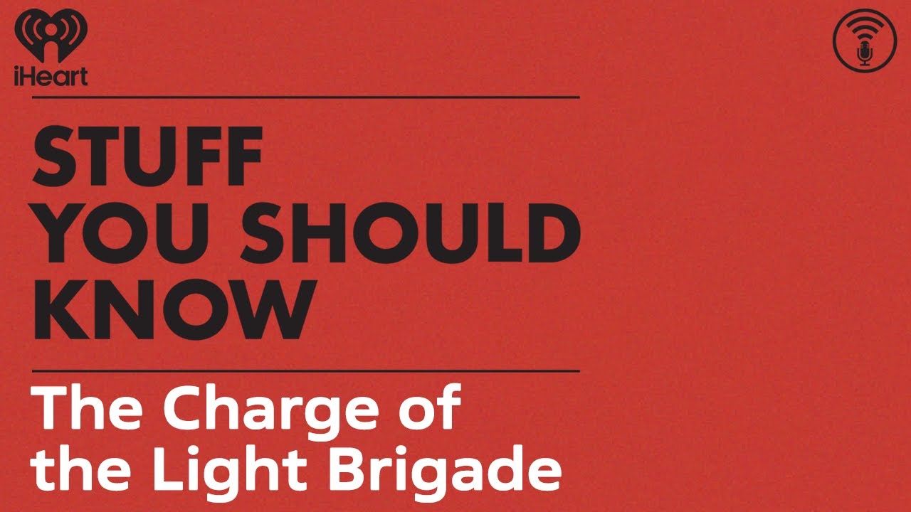 The Charge of the Light Brigade | STUFF YOU SHOULD KNOW