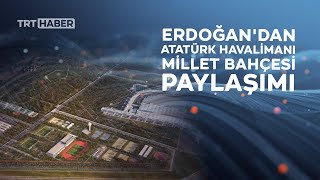 Cumhurbaşkanı Erdoğan'dan Atatürk Havalimanı Millet Bahçesi paylaşımı