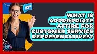 What Is Appropriate Attire For Customer Service Representatives? - Customer Support Coach