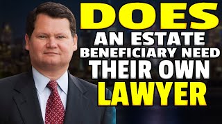 Does an estate beneficiary need their own lawyer? J. Michael Young (800) 323-1857.