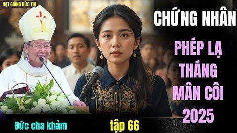 PHÉP LẠ THÁNG MÂN CÔI | ANH TUẤN LẠC LỐI VÌ TIỀN BẠC,nay tự thú nơi ĐỨC CHA KHẢM ĐƯỢC CHÚA CỨU