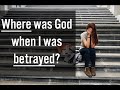 Where was God when I was betrayed? | Why did God let me down? | Dr. Doug Weiss
