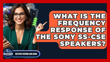 What Is The Frequency Response Of The Sony SS-CSE Speakers? - NextGen Viewing and Audio