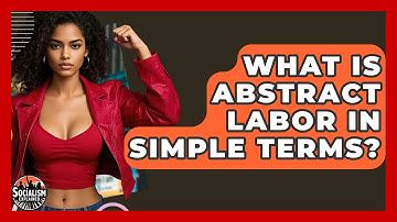 What Is Abstract Labor In Simple Terms? - Socialism Explained