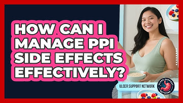 How Can I Manage PPI Side Effects Effectively? - Ulcer Support Network