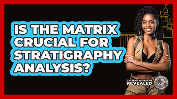 Is The Matrix Crucial For Stratigraphy Analysis? - Ancient Wonders Revealed