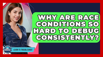 Why Are Race Conditions So Hard To Debug Consistently? - Learn To Troubleshoot