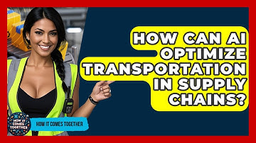 How Can AI Optimize Transportation In Supply Chains? - How It Comes Together