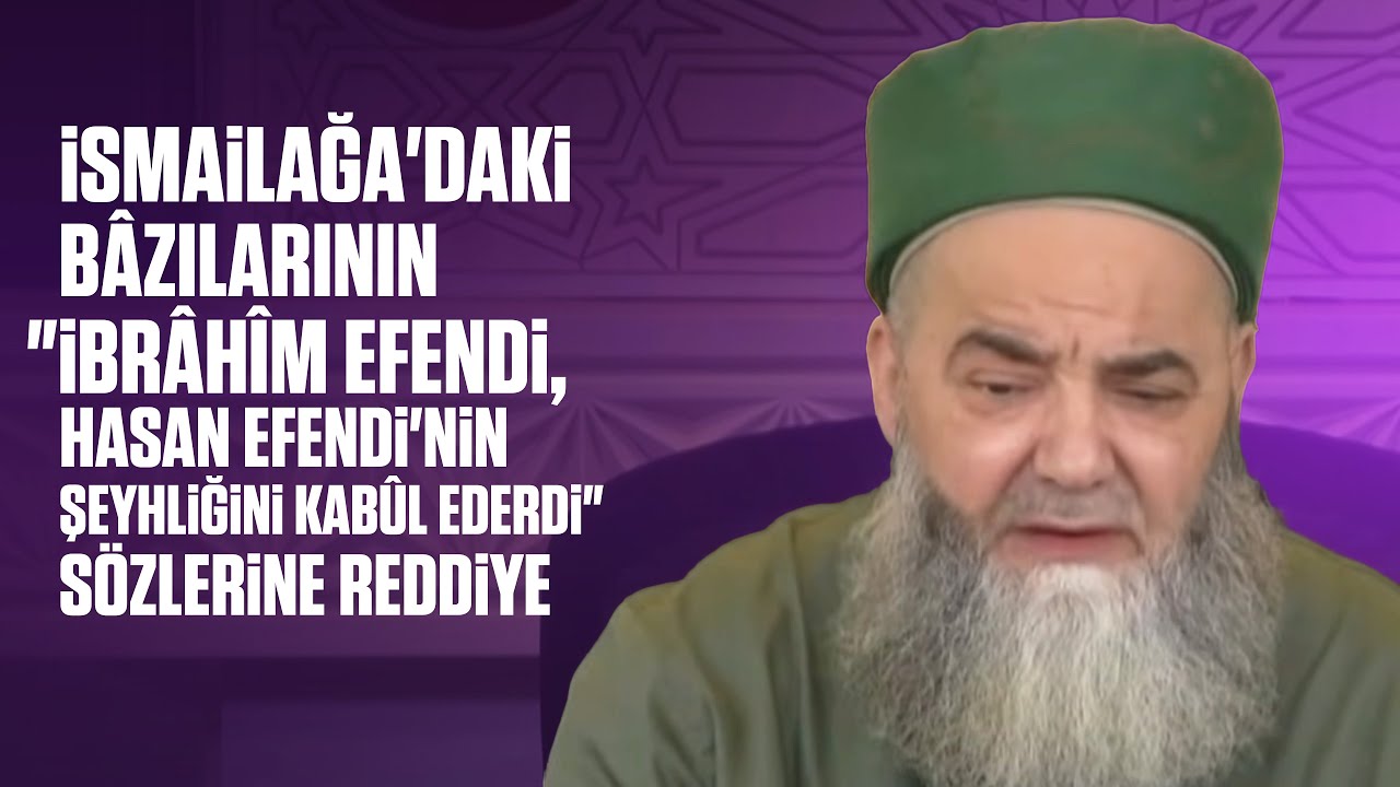 İsmailağa'daki Bâzılarının"İbrâhîm Efendi,Hasan Efendi'nin Şeyhliğini Kabûl Ederdi"Sözlerine Reddiye