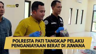 POLRESTA PATI TANGKAP PELAKU PENGANIAYAAN BERAT DI JUWANA