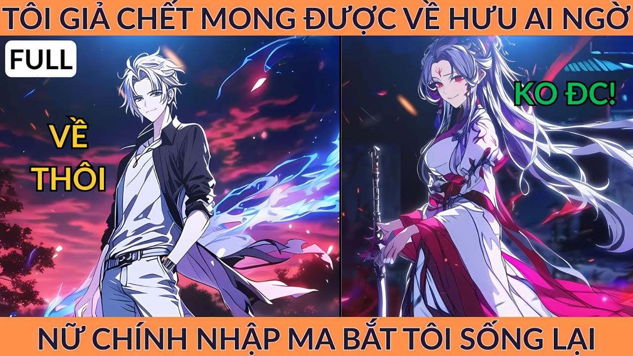 Full Tiên Hiệp: Tôi Giả Chết Mong Được Về Hưu Ai Ngờ Nữ Chính Nhập Ma Bắt Tôi Sống Lại