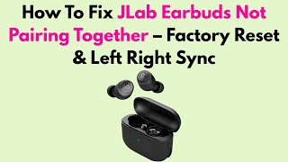 How to Fix JLab Earbuds Not Pairing Together – Factory Reset & Left Right Sync