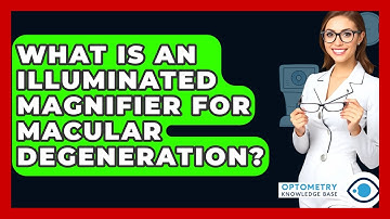 What Is An Illuminated Magnifier For Macular Degeneration? - Optometry Knowledge Base