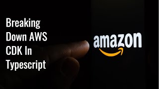 Breaking Down AWS CDK In Typescript - Part 2