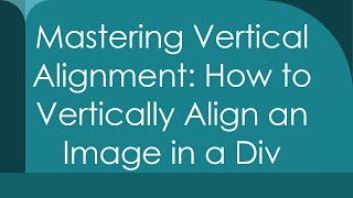 Mastering Vertical Alignment: How to Vertically Align an Image in a Div