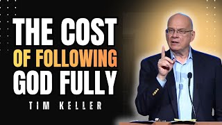 THE COST OF FOLLOWING GOD FULLY | TIM KELLER SERMONS