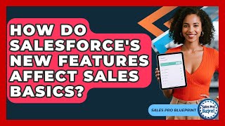 How Do Salesforce's New Features Affect Sales Basics? - Sales Pro Blueprint