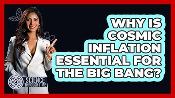 Why Is Cosmic Inflation Essential For The Big Bang? - Science Through Time