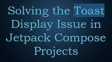 Solving the Toast Display Issue in Jetpack Compose Projects