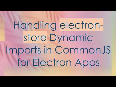 Handling electron-store Dynamic Imports in CommonJS for Electron Apps