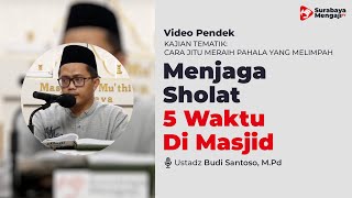 Menjaga Sholat Lima Waktu Berjama’ah Di Masjid - Ustadz Budi Santoso, M.Pd