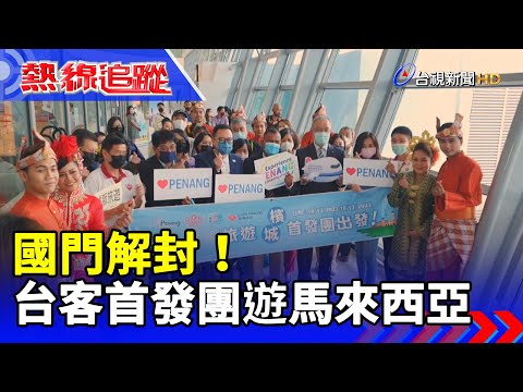 國門解封！ 台客首發團遊馬來西亞【熱線追蹤】