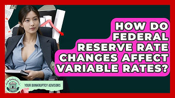 How Do Federal Reserve Rate Changes Affect Variable Rates? - Your Bankruptcy Advisors
