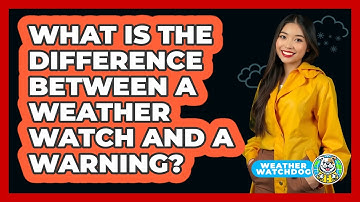 What Is The Difference Between A Weather Watch And A Warning? - Weather Watchdog
