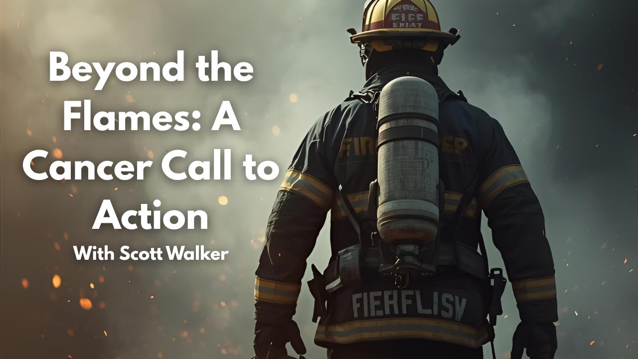 Beyond the Flames: A Cancer Call to Action With Chief Scott Walker Beyond the Flames: A Cancer Call to Action With Chief Scott Walker