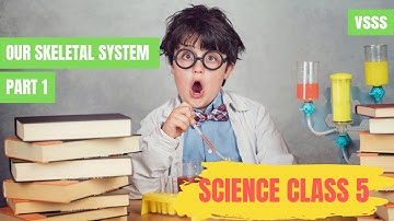 CLASS 5 SCIENCE - CHAPTER 1 OUR SKELETAL SYSTEM PART 1