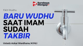 Baru Berwudhu Saat Imam Sudah Takbir - Ustadz Azkar Wardhana Lc, M.Pd.I