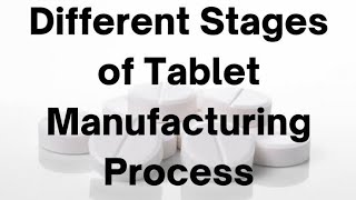 Tablet Manufacturing Explained: Different Stages of Tablet Manufacturing Process.