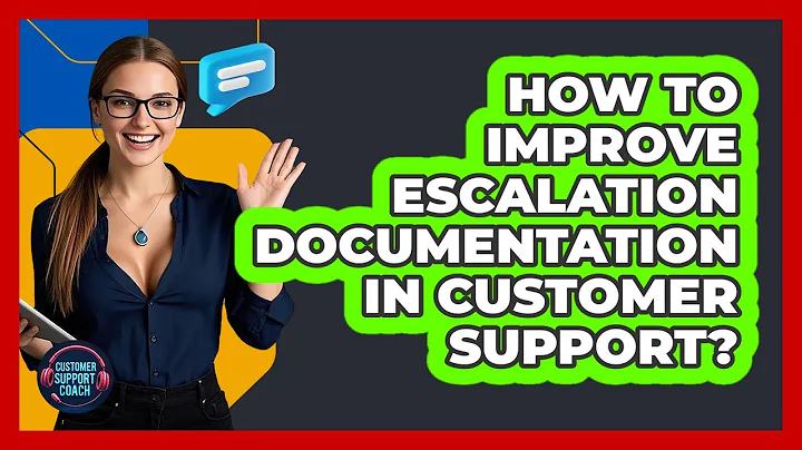 How To Improve Escalation Documentation In Customer Support? - Customer Support Coach
