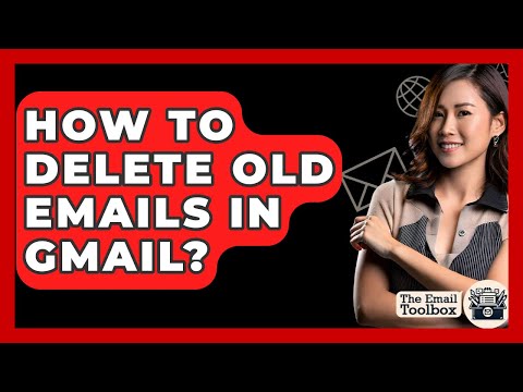 How To Delete Old Emails In Gmail? - TheEmailToolbox.com