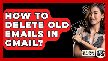 How To Delete Old Emails In Gmail? - TheEmailToolbox.com