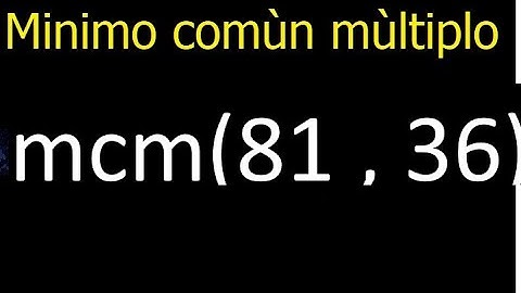 Minimo comun multiplo de 81 y 36 . mcm(81,36) mcm
