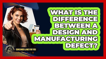 What Is The Difference Between A Design And Manufacturing Defect? - Consumer Laws For You