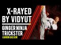 X-Rayed By Vidyut Jammwal with The Ginger Ninja Trickster | Kalaripayattu | Taekwondo | Martial Arts