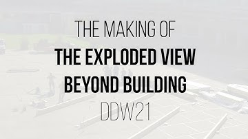The making of The Exploded View Beyond Building - DDW21