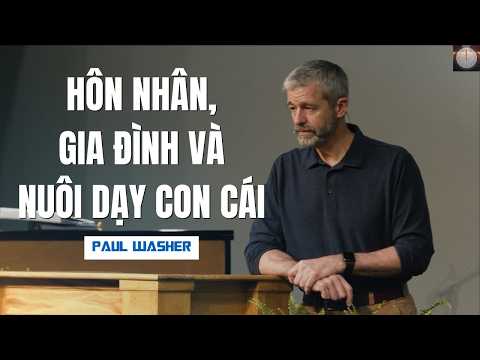 HÔN NHÂN, GIA ĐÌNH VÀ NUÔI DẠY CON CÁI // PAUL WASHER