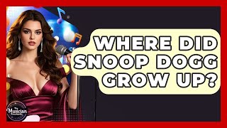 Where Did Snoop Dogg Grow Up? - The Musician Encyclopedia