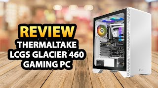 Thermaltake LCGS Glacier 460 Prebuilt Gaming Desktop ✅ Review