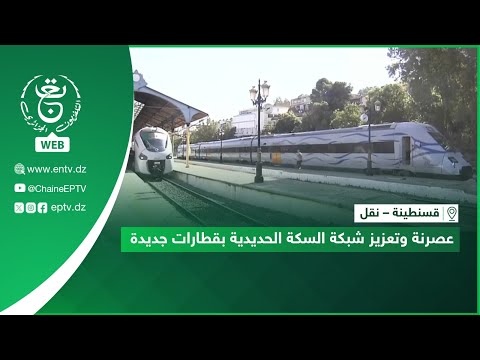 قسنطينة نقل عصرنة وتعزيز شبكة السكة الحديدية بقطارات جديدة