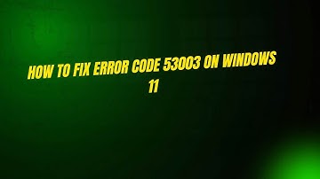 How to Fix Error Code 53003 On Windows 11