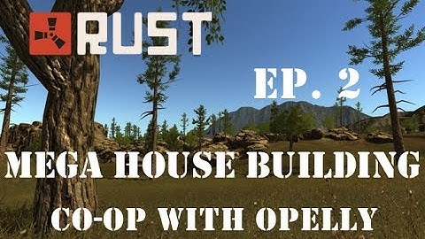 Rust | Episode 2 - MEGA House Building (Co-Op w/ Opelly)
